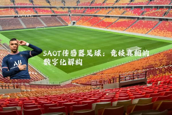 SAOT传感器足球:竞技真相的数字化解构