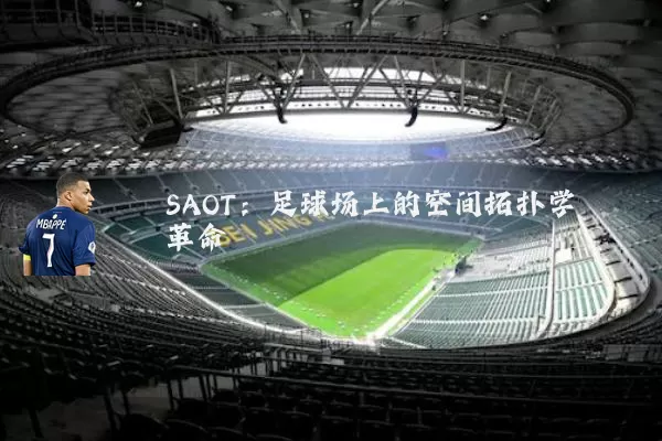 SAOT:足球场上的空间拓扑学革命