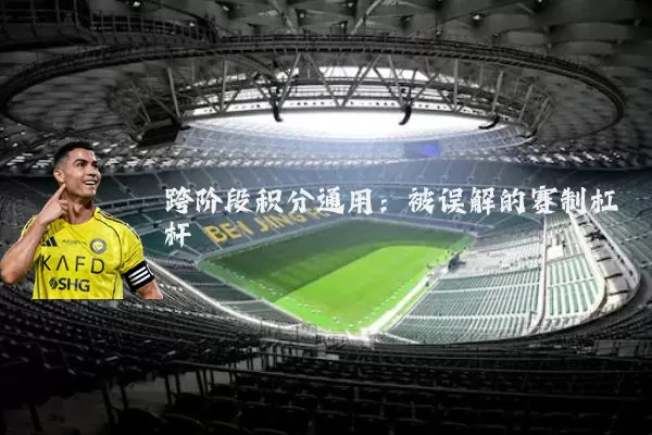 跨阶段积分通用:被误解的赛制杠杆