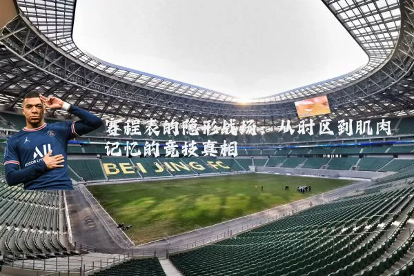 赛程表的隐形战场:从时区到肌肉记忆的竞技真相